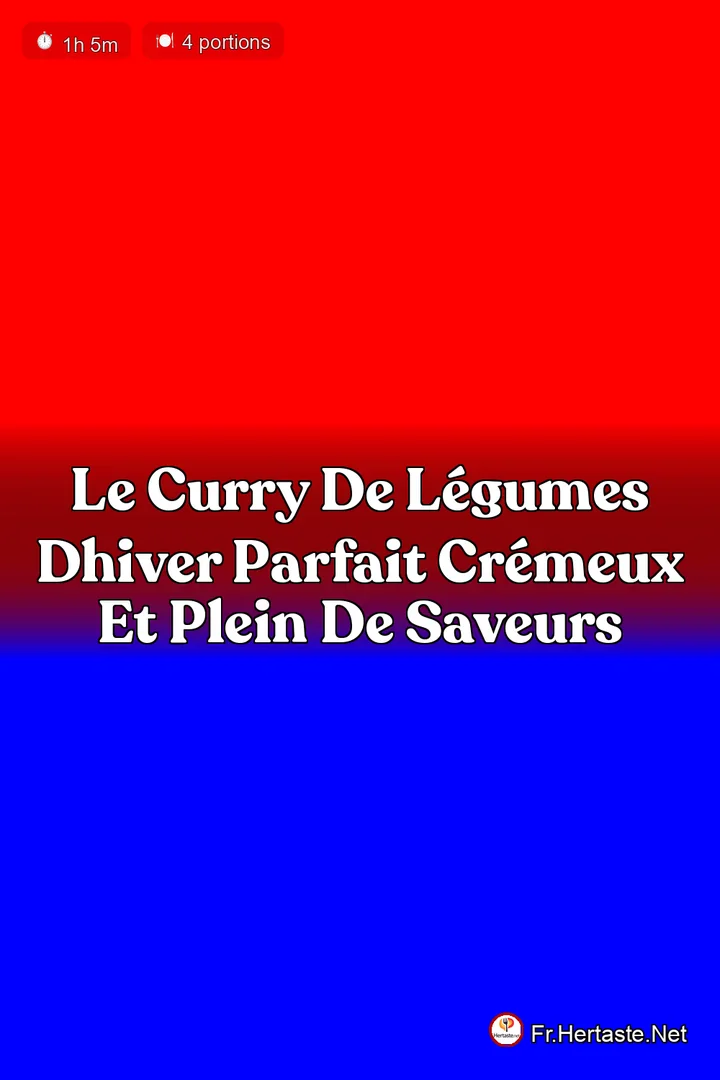 Le Curry de L&eacute;gumes dHiver Parfait Cr&eacute;meux et Plein de Saveurs